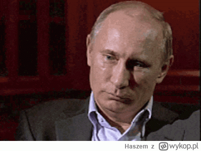Haszem - Jeszcze dajcie info, że Putin ma raka i narobił w nachy, będzie komplet.