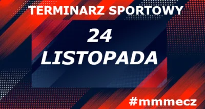 mmmMMM - 24 listopada - poniedziałek - terminarz sportowy #mmmecz

Piłka nożna ⚽

🇵�...