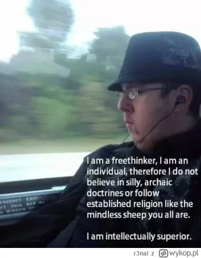 r3nal - @FENOMENALNY_CZARODZIEJ: o widze, ze trafilem na freethinkera

no musisz bryl...