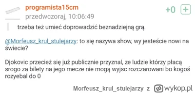 Morfeuszkrulstulejarzy - @toporek1234 Nawet wykopki oglądające tenis mają taką opinie...