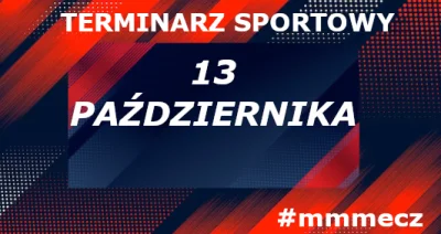 mmmMMM - 13 października - poniedziałek - terminarz sportowy #mmmecz

Piłka nożna ⚽

...
