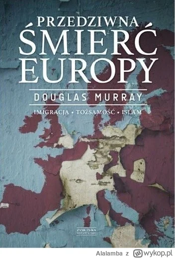 Alalamba - Niedawno zacząłem czytać książkę Douglas Murray - Przedziwna śmierć Europy...