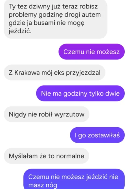 b.....s - Koleś jeździł do niej 300km na wieś a i tak go zostawiła pozdrawiam jak jes...