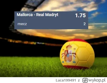 Luca199491 - PROPOZYCJA 05.02.2023 #3
Spotkanie: Mallorca - Real Madryt
Bukmacher: ST...