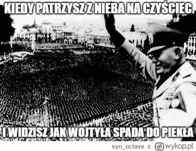 s.....e - A wiedzieliście, że według Kościoła, Benito Mussolini jest w niebie? XD

#m...