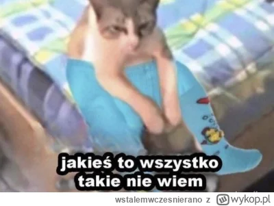 wstalemwczesnierano - Mam mieszane uczucia.