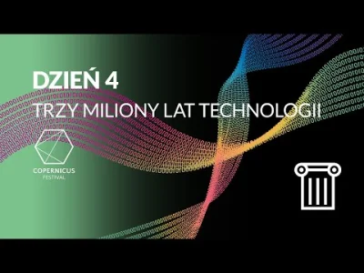 POPCORN-KERNAL -  Copernicus Festival dzień 4: trzy miliony lat technologii 
Dziś:
16...