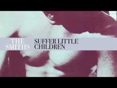 Theo_Y - #muzyka #wieczurtematycznyztheo
The Smiths - Suffer Little Children