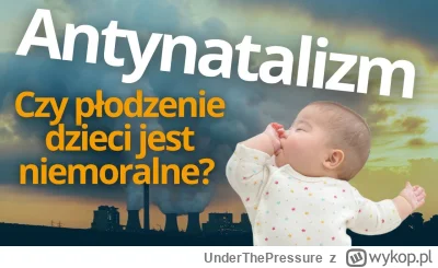 UnderThePressure - Obejrzał ktoś? Wytrzymałem minut #antynatalizm