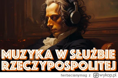 herbacianymag - #muzyka #polska #patriotyzm 

"Muzyka w służbie Rzeczypospolitej to 2...