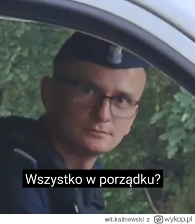 wit-kalinowski - zaburzenia psychiczne to chyba standard w polskiej policji xD