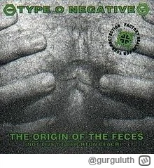 gurguluth - @TheCzopShow 
Type o negative - The origin of the feces