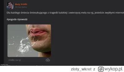 zloty_wkret - #powodz 
Patrzcie go. Pluje i tym samym podnosi poziom wód zwiększając ...