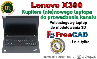 InzynierProgramista - Kupiłem laptopa do FreeCAD | poleasingowy Lenovo X390 - prezent...
