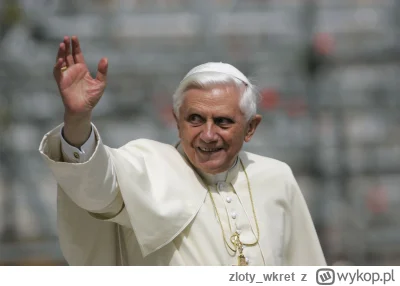 zloty_wkret - a wiecie, że Benedykt XVI nie żyje?
Mi gdzieś umknęła ta informacja xD
...