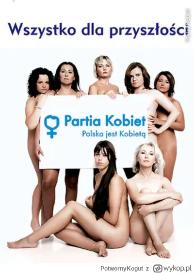 PotwornyKogut - @MePix dla mnie kwintesencją była Polska Partia Kobiet. nikt już jej ...