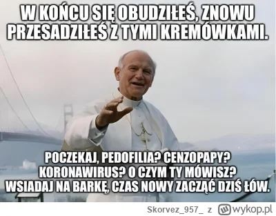 Skorvez957 - #2137 #wykopobrazapapieza #cenzopapa #heheszki