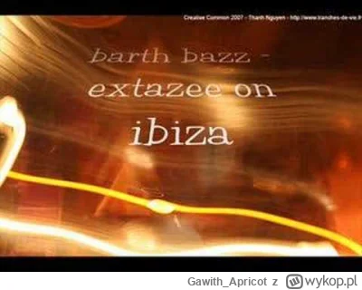 Gawith_Apricot - Barth Bazz - Extazee On Ibiza
https://www.youtube.com/watch?v=eRO7p...