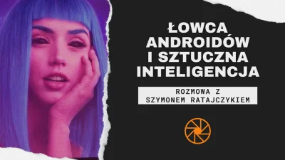 przemyslane_kadry - Czym jest sztuczna inteligencja? Czy androidy mogą być świadome? ...