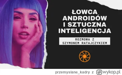 przemyslane_kadry - Czym jest sztuczna inteligencja? Czy androidy mogą być świadome? ...