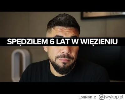 LonNon - Chłop poszedł siedzieć w wieku 19 lat wyszedł w wieku 25....Ale jakoś życie ...