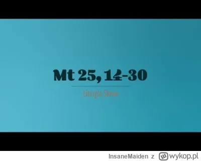 InsaneMaiden - 30 sierpnia 2025
Sobota XXI tydzień zwykły
(Mt 25, 14-30)
Jezus opow...