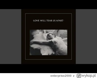 enterprise2000 - @psycha: 
Dla mnie najlepsza jest i będzie "Love Will Tear Us Apart"...