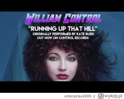 enterprise2000 - Coś lekkiego na weekend.
WILLIAM CONTROL - "Running Up That Hill" - ...
