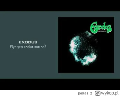 pekas - #muzyka #polskamuzyka #rock #polskirock 

Exodus - Płynąca rzeka marzeń