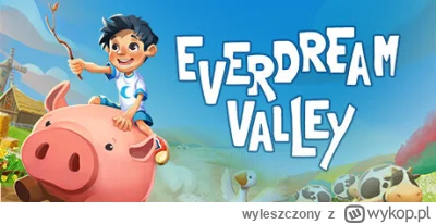 wyleszczony - Dzisiaj premiera Everdream Valley (PC, PS4, PS5). Grę produkuje spółka ...