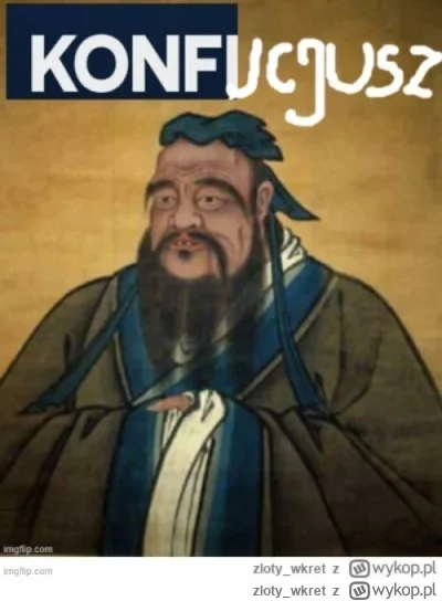 zloty_wkret - Żaden inny filozof nie dorównuje Konfucjuszowi, także szanujcie go zacz...