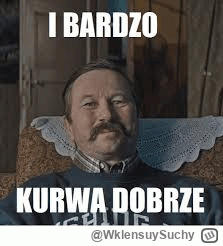 WklensuySuchy - @sursumlcorda: i BARDZO KUWA DOBRZE ( ͡° ͜ʖ ͡°)