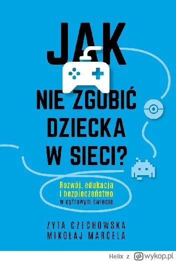 Helix - Jestem bardzo zawiedzony książką "Jak nie zgubić dziecka w sieci. Rozwój, edu...