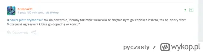pyczasty - @Arizona221: widzę że ty bitny chłopaczek jesteś, to może się sPOtkamy gdz...