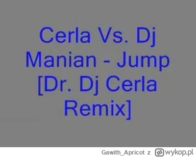 Gawith_Apricot - Cerla Vs. Dj Manian - Jump [Dr . Dj Cerla Remix]
https://www.youtube...