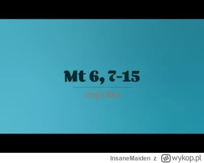 InsaneMaiden - 28 lutego 2023
Wtorek I Tygodnia Wielkiego Postu

(Mt 6, 7-15)
Jezus p...