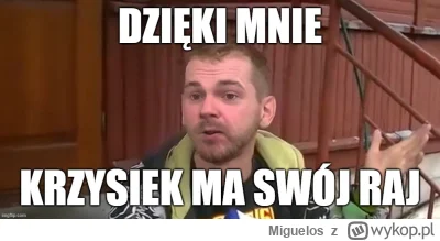 Miguelos - @LisekChytrusek666: Jak wiemy dzięki Srawkowi Krzysiek ma swój raj. Pewnie...