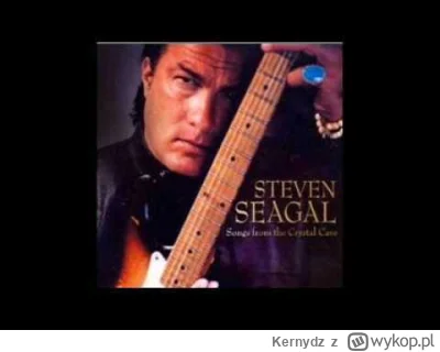 Kernydz - Swego czasu dowiedziałem się, że Steven Seagal nagrał kiedyś 2 płyty. Na je...