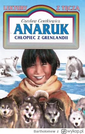 Bartholomew - Grenlandia...

Ktoś z was czytał w szkole książeczkę p.t. "Anaruk - chł...