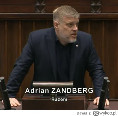Dawul - Najlepiej Zandberga opisuje obecne posiedzenie Sejmu.

Chłop wyszedł na mówni...