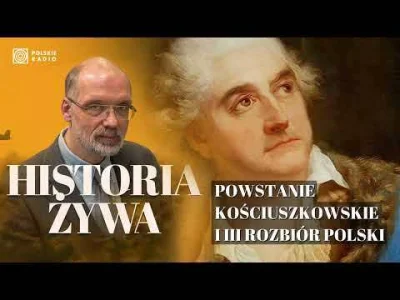 aniersea - Przy okazji polecę audycję Powstanie Kościuszkowskie i III rozbiór Polski