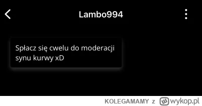 KOLEGAMAMY - @Lambo994 ale ty mocny jesteś wariacje, napisałeś na PW i od razu blok i...