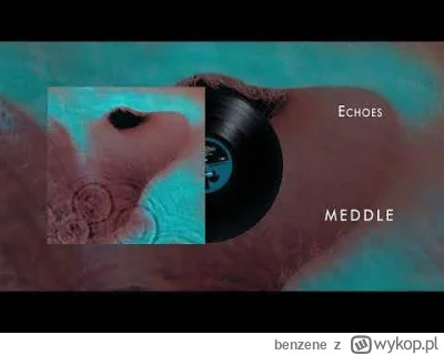 benzene - Echoes Pink Floyd  17 minuta. Płyta Meddle. Dla tego momentu min warto było...