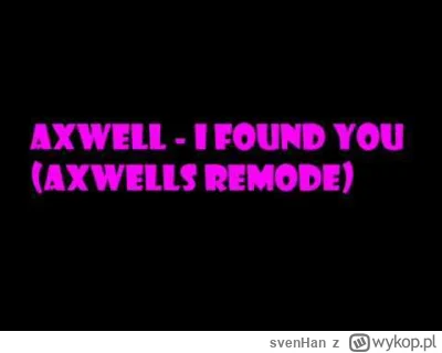 svenHan - Axwell - I Found You (Axwells Remode)
#mirkoelektronika z 2007r. #muzykaele...