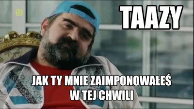 pawel-bori - @wiktor-wkpl: nie ważne czy Taazy czy Tazzy  ale dalej imponuje