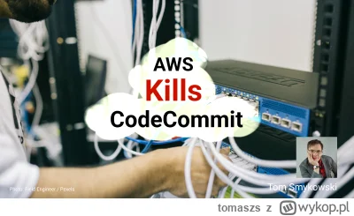 tomaszs - My heart is broken after AWS decided to discontinue CodeCommit. Why, why wo...