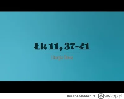 InsaneMaiden - 14 października 2025
Wtorek XXVIII tydzień zwykły
(Łk 11, 37-41)
Pew...