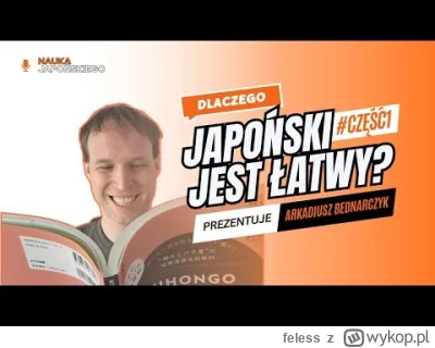 feless - Nauczam i w sumie też uczę się japońskiego już ponad 10 lat. Zauważyłem, że ...