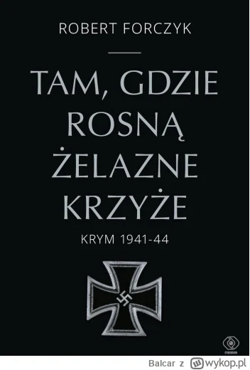 Balcar - 396 + 1 = 397

Tytuł: Tam, gdzie rosną Żelazne Krzyże. Krym 1941-1944
Autor:...