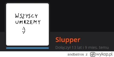 andbatros - @Slupper: Myślisz, że Twój awatar jest śmieszny? "Wszyscy umrzemy :)" czy...